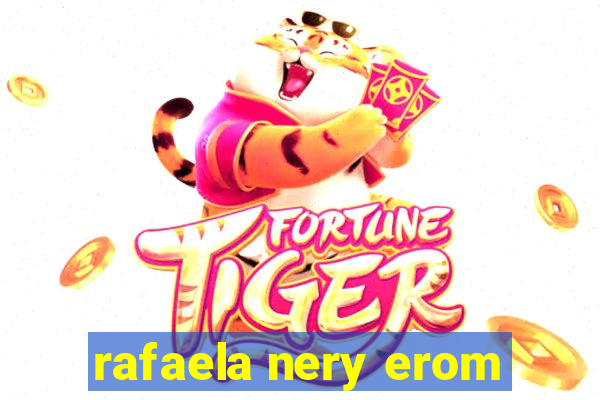 rafaela nery erom